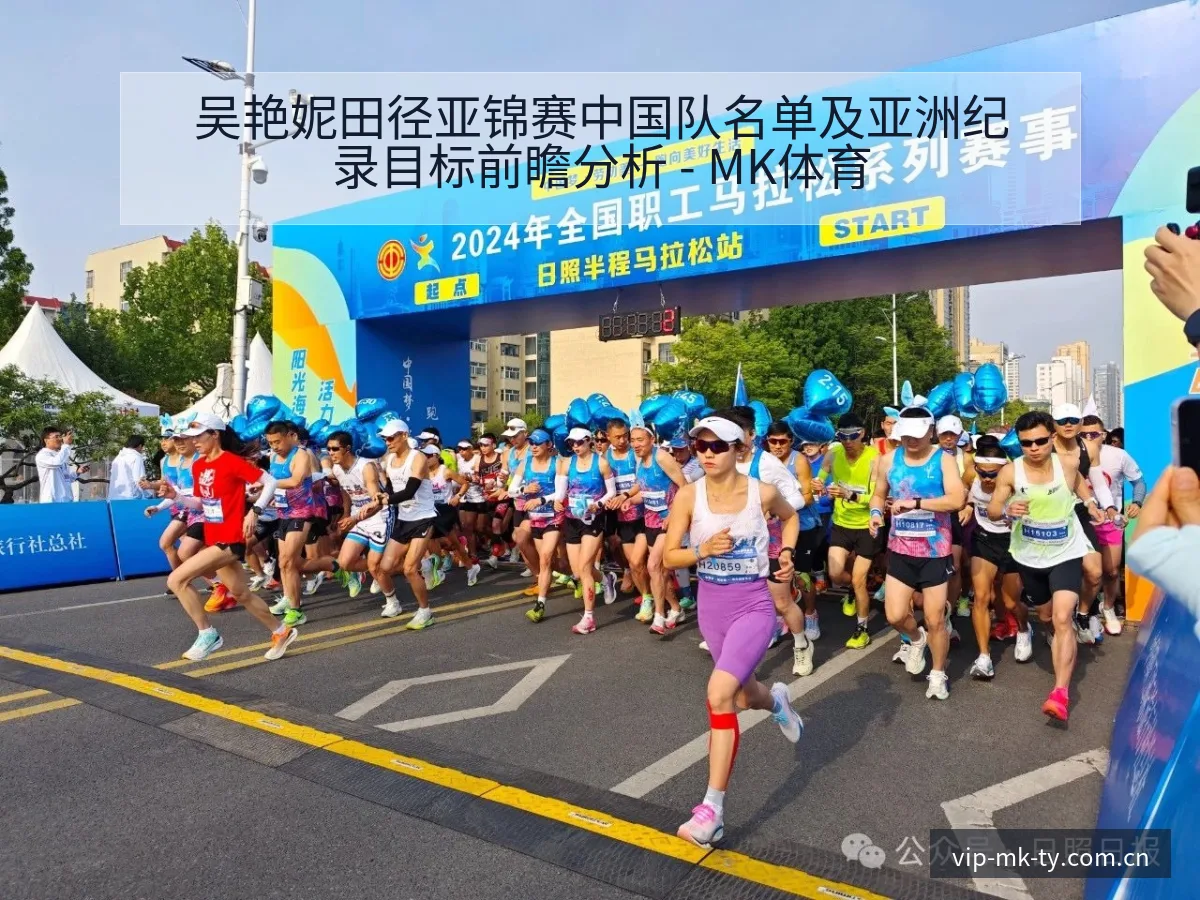 吴艳妮田径亚锦赛中国队名单及亚洲纪录目标前瞻分析 - MK体育