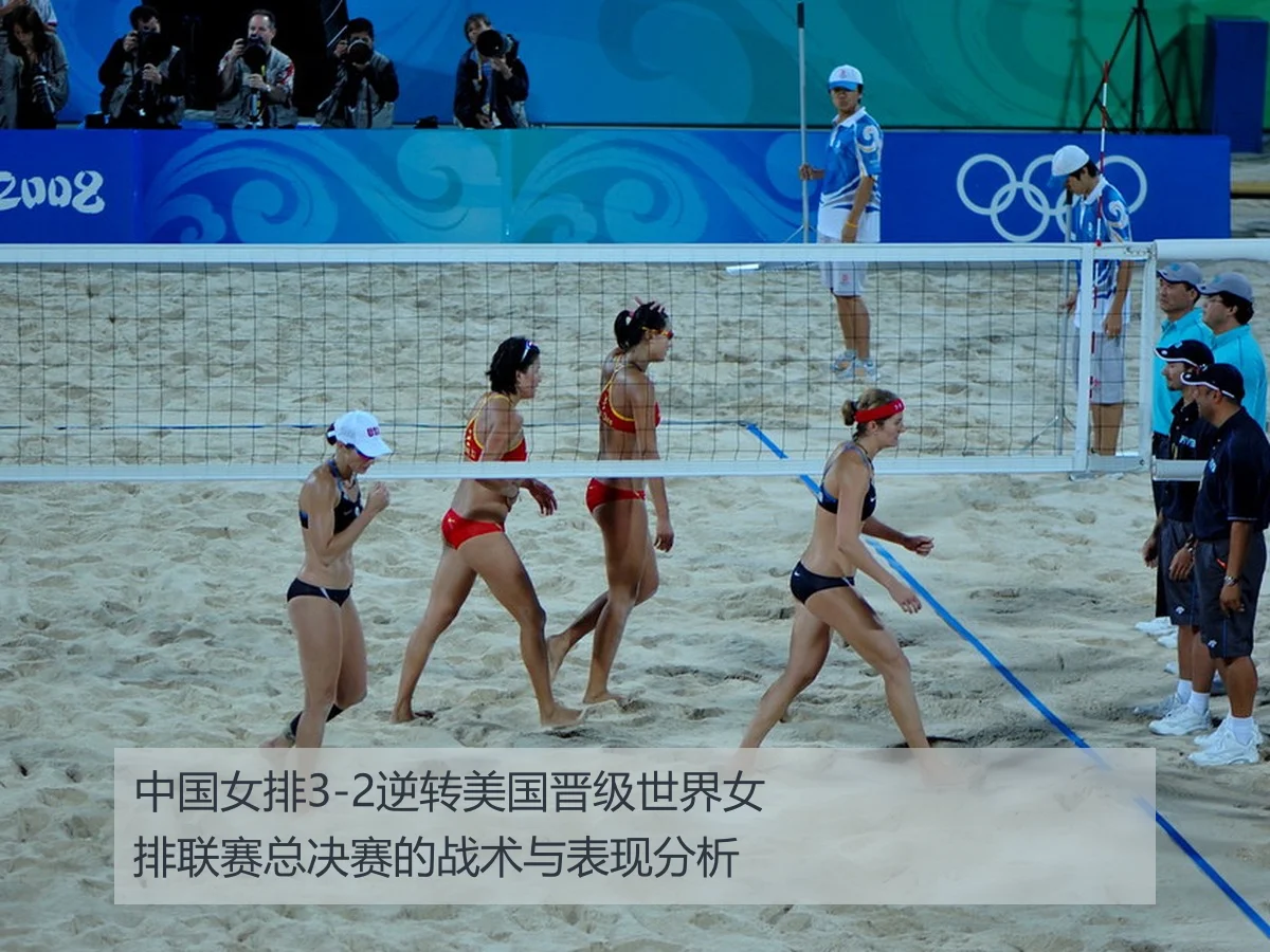 中国女排3-2逆转美国晋级世界女排联赛总决赛的战术与表现分析